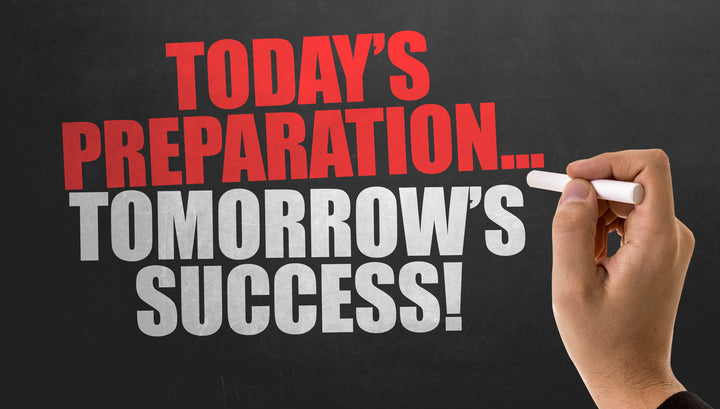 Today's Preparation is Tomorrow's Success!